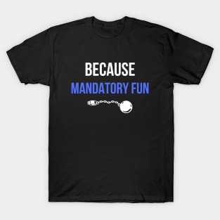 Because mandatory fun office corporate humour T-Shirt